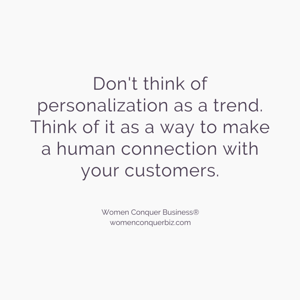 Don't think of personalization as a trend. Think of it as a way to make a human connection with your customers.