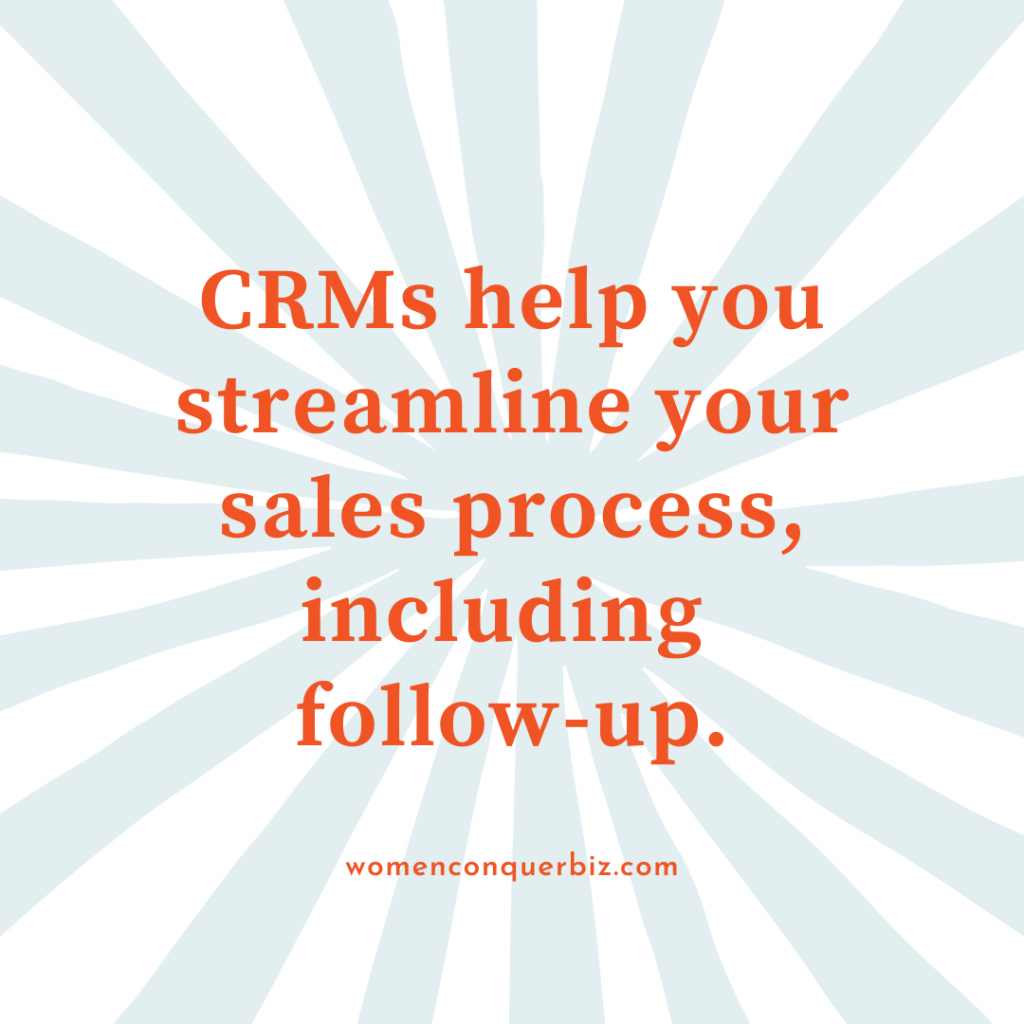 CRMs help you streamline your sales process including follow-up.