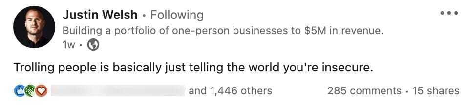 Undeniable Power of Comments Justin Welsh Trolling people is basically just telling the world you're insecure.